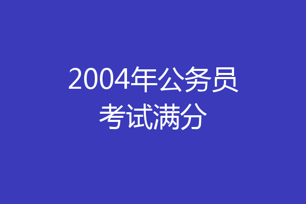 2004年公务员考试满分