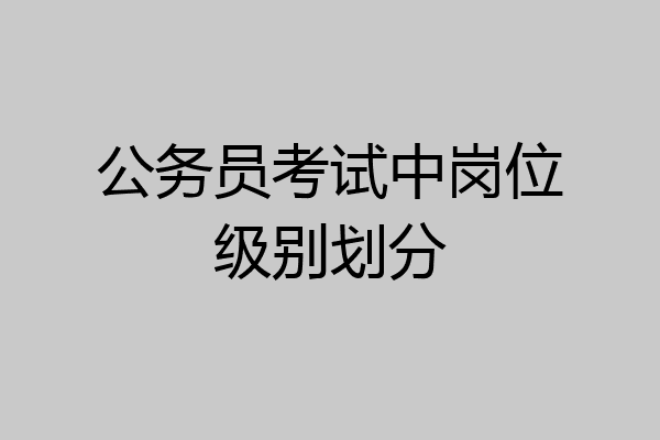 公务员考试中岗位级别划分