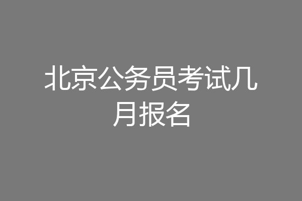 北京公务员考试几月报名
