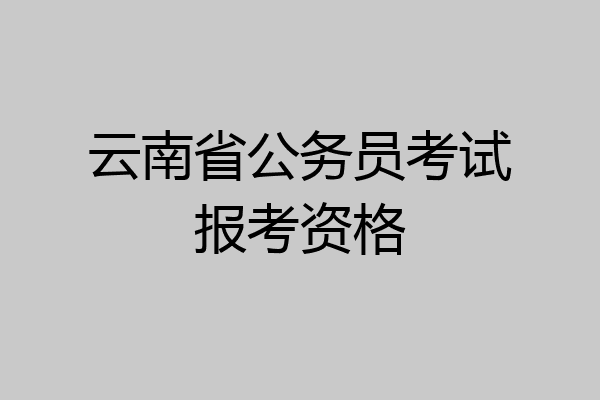 云南省公务员考试报考资格