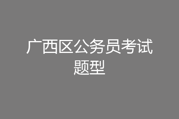 广西区公务员考试题型
