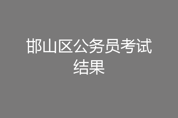邯山区公务员考试结果