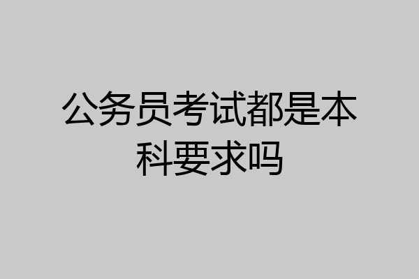 公务员考试都是本科要求吗