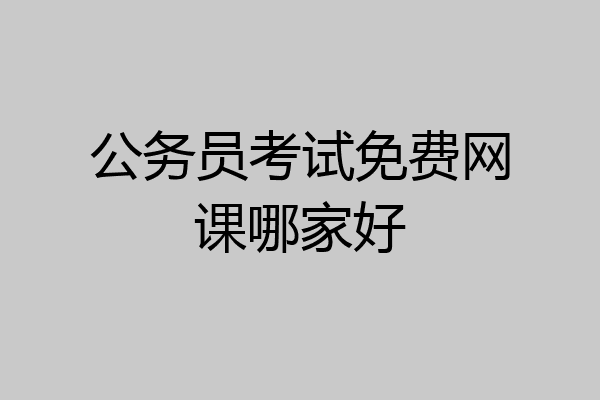 公务员考试免费网课哪家好