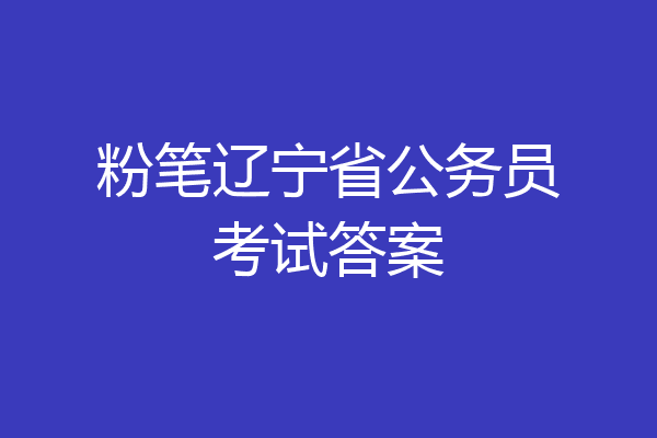 粉笔辽宁省公务员考试答案