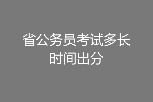 省公务员考试多长时间出分