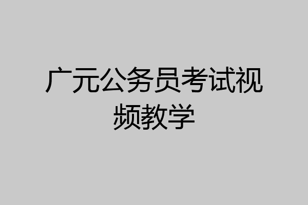 广元公务员考试视频教学