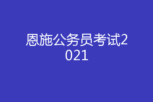 恩施公务员考试2021