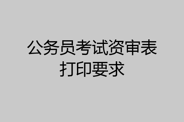 公务员考试资审表打印要求