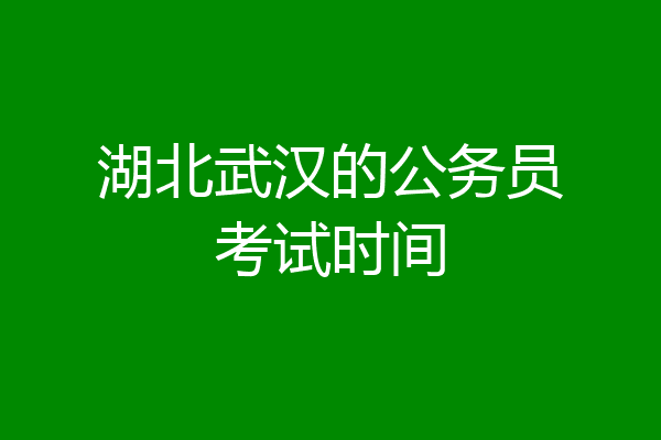 湖北武汉的公务员考试时间