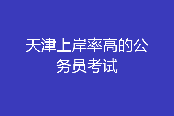 天津上岸率高的公务员考试