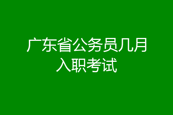 广东省公务员几月入职考试