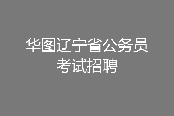 华图辽宁省公务员考试招聘