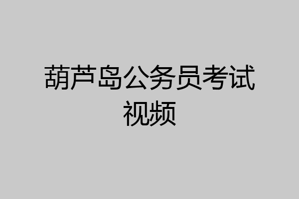 葫芦岛公务员考试视频