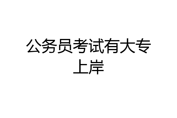 公务员考试有大专上岸