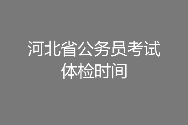 河北省公务员考试体检时间