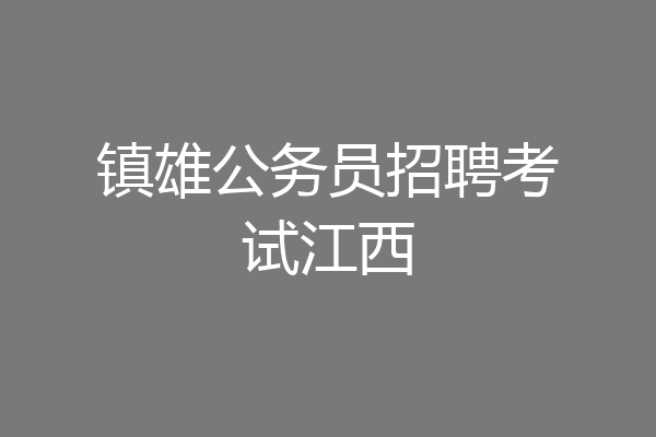 镇雄公务员招聘考试江西