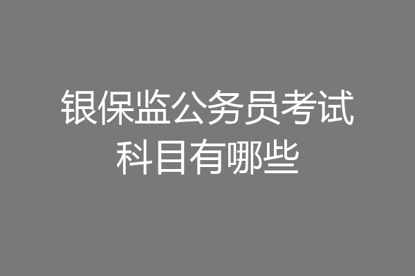 银保监公务员考试科目有哪些