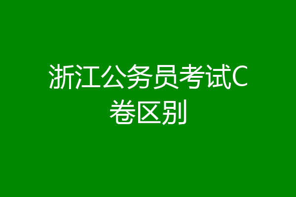 浙江公务员考试C卷区别