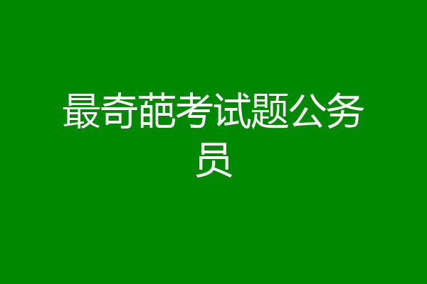 最奇葩考试题公务员