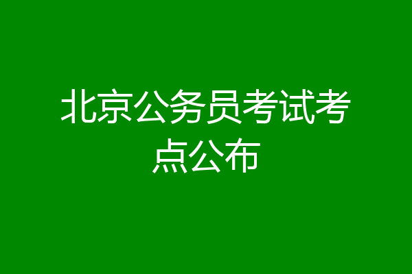 北京公务员考试考点公布