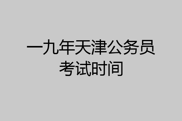 一九年天津公务员考试时间