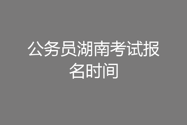 公务员湖南考试报名时间
