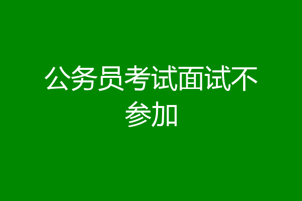 公务员考试面试不参加