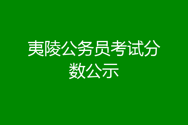 夷陵公务员考试分数公示