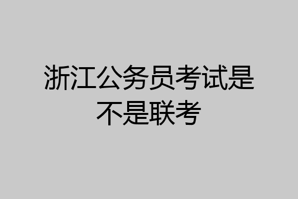浙江公务员考试是不是联考