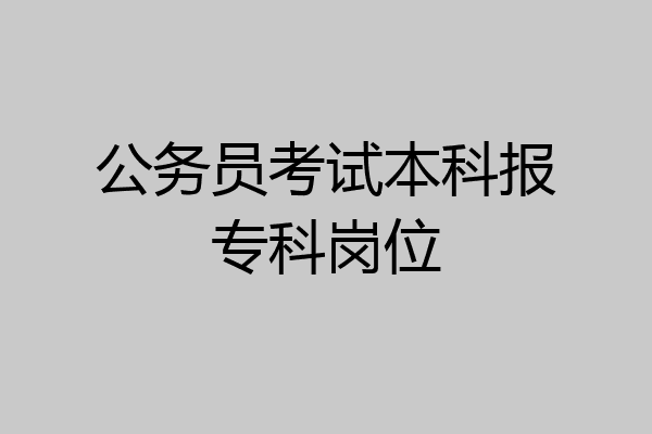 公务员考试本科报专科岗位