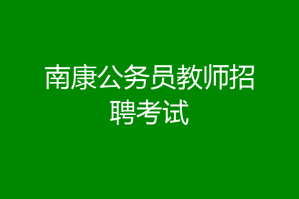南康公务员教师招聘考试