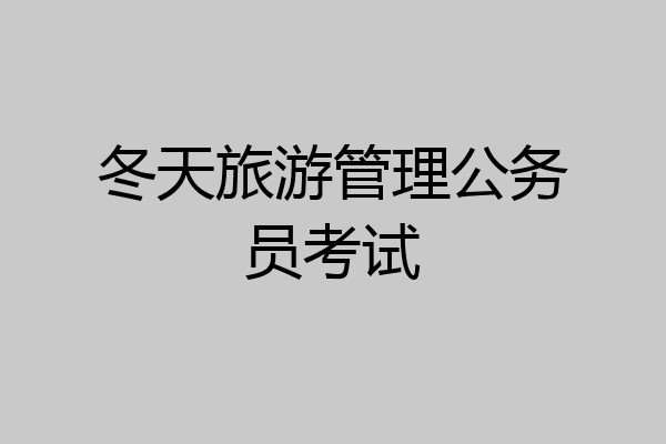 冬天旅游管理公务员考试