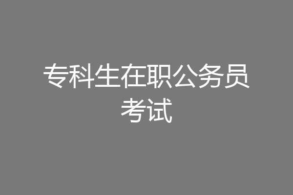 专科生在职公务员考试