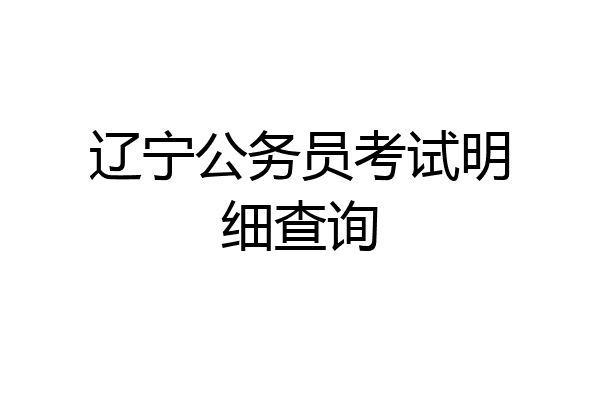 辽宁公务员考试明细查询