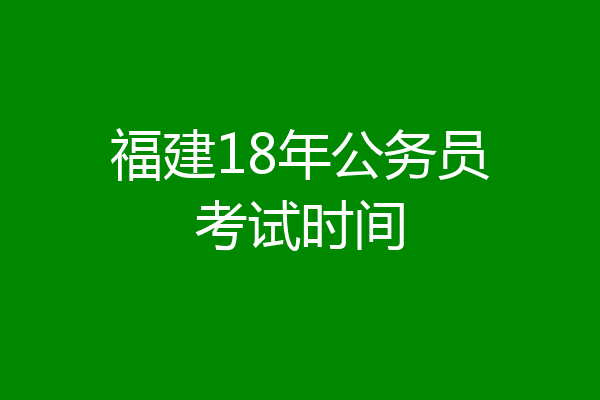 福建18年公务员考试时间