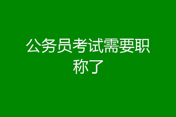 公务员考试需要职称了