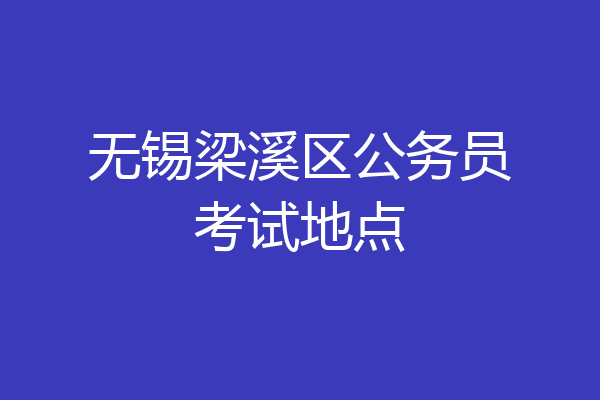 无锡梁溪区公务员考试地点