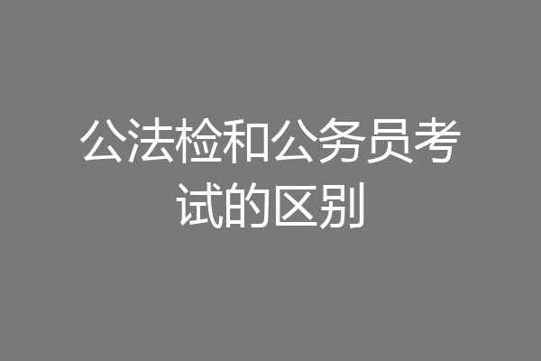 公法检和公务员考试的区别