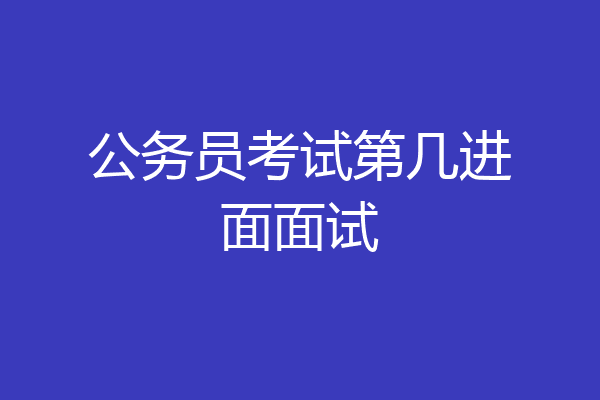 公务员考试第几进面面试