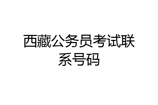 西藏公务员考试联系号码