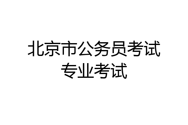 北京市公务员考试专业考试
