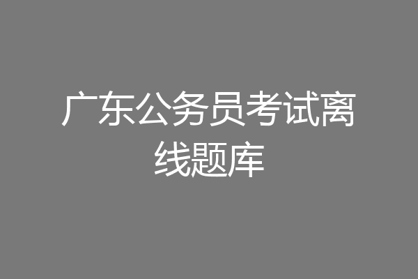 广东公务员考试离线题库