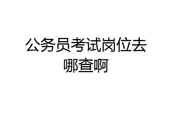 公务员考试岗位去哪查啊