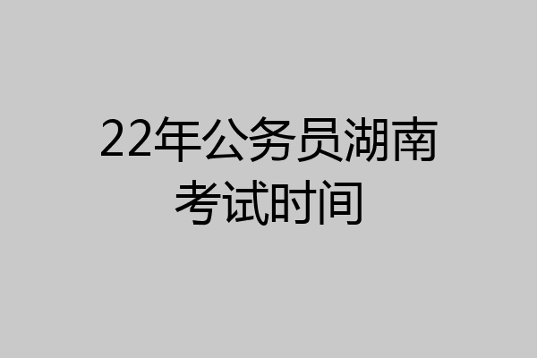 22年公务员湖南考试时间