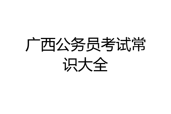 广西公务员考试常识大全