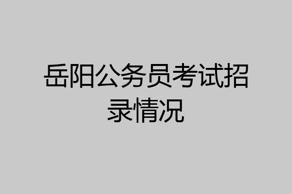 岳阳公务员考试招录情况