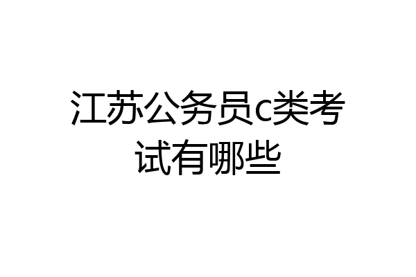 江苏公务员c类考试有哪些