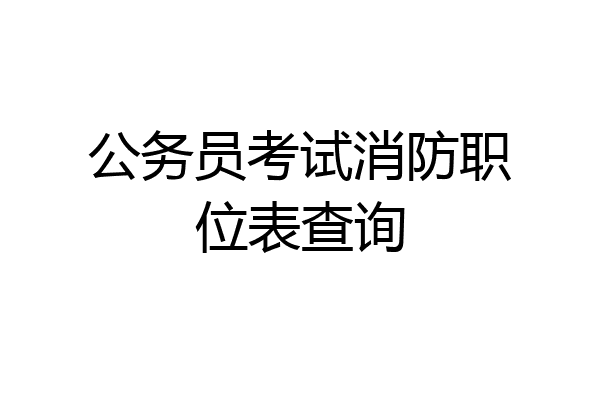 公务员考试消防职位表查询