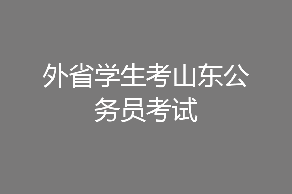 外省学生考山东公务员考试